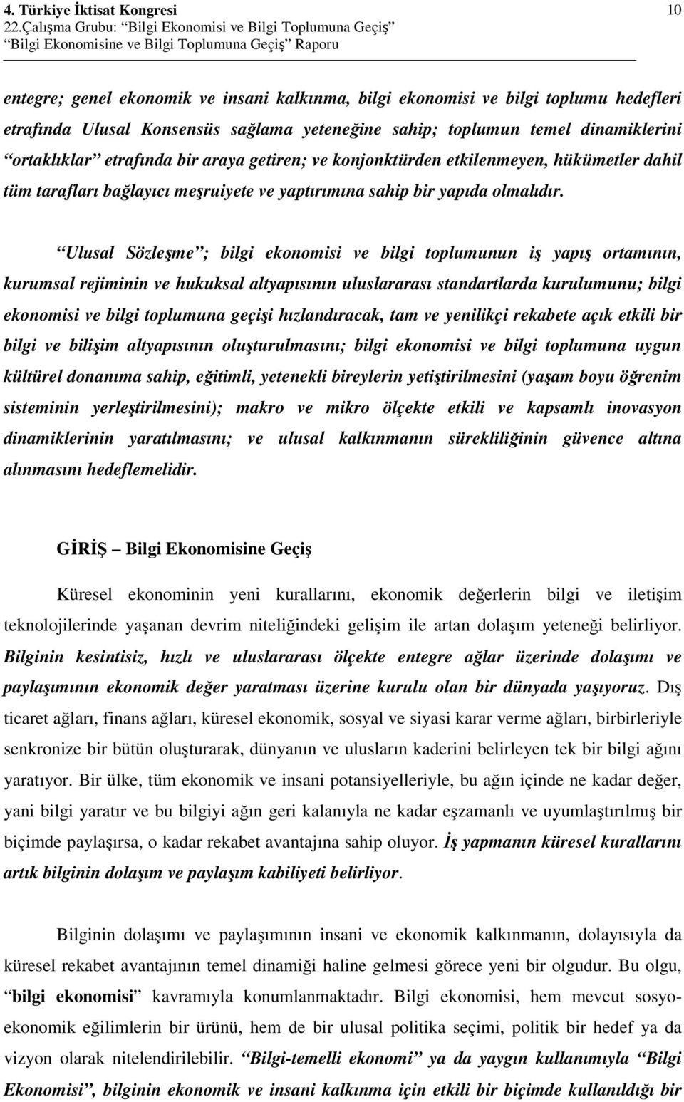 Ulusal Sözleme ; bilgi ekonomisi ve bilgi toplumunun i yapı ortamının, kurumsal rejiminin ve hukuksal altyapısının uluslararası standartlarda kurulumunu; bilgi ekonomisi ve bilgi toplumuna geçii