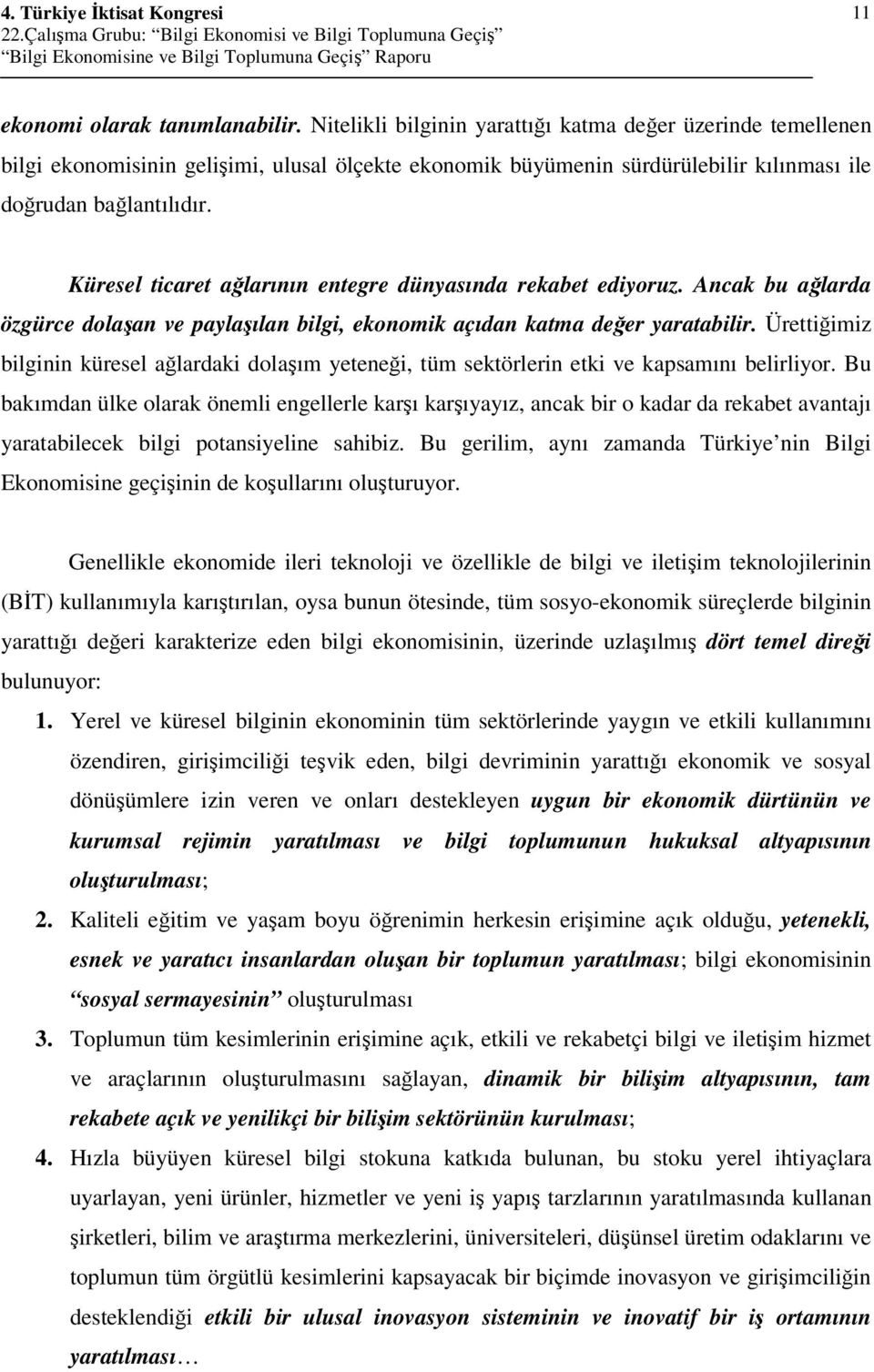 Küresel ticaret alarının entegre dünyasında rekabet ediyoruz. Ancak bu alarda özgürce dolaan ve paylaılan bilgi, ekonomik açıdan katma deer yaratabilir.