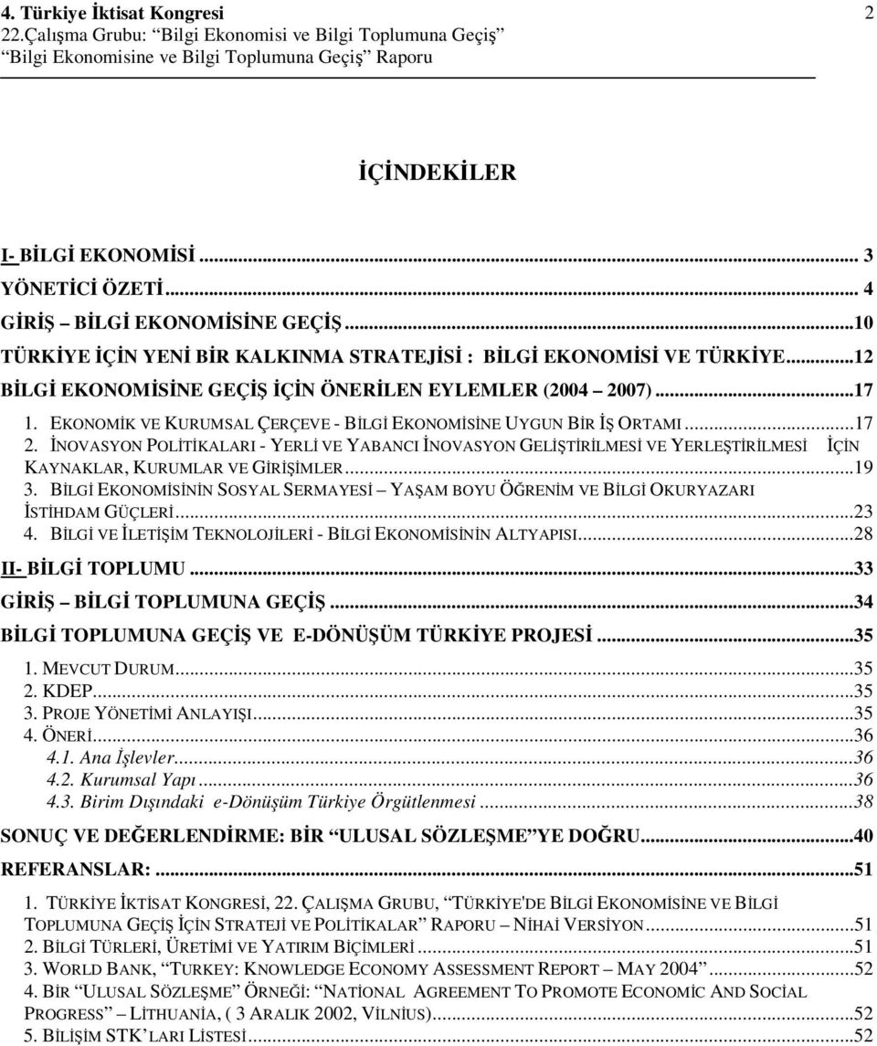 BLG EKONOMSNN SOSYAL SERMAYES YAAM BOYU ÖRENM VE BLG OKURYAZARI STHDAM GÜÇLER...23 4. BLG VE LETM TEKNOLOJLER - BLG EKONOMSNN ALTYAPISI...28 II- BLG TOPLUMU...33 GR BLG TOPLUMUNA GEÇ.