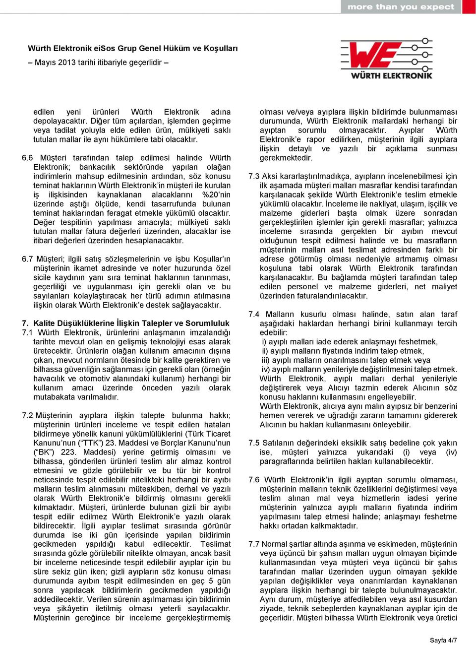 6 Müşteri tarafından talep edilmesi halinde Würth Elektronik; bankacılık sektöründe yapılan olağan indirimlerin mahsup edilmesinin ardından, söz konusu teminat haklarının Würth Elektronik in müşteri