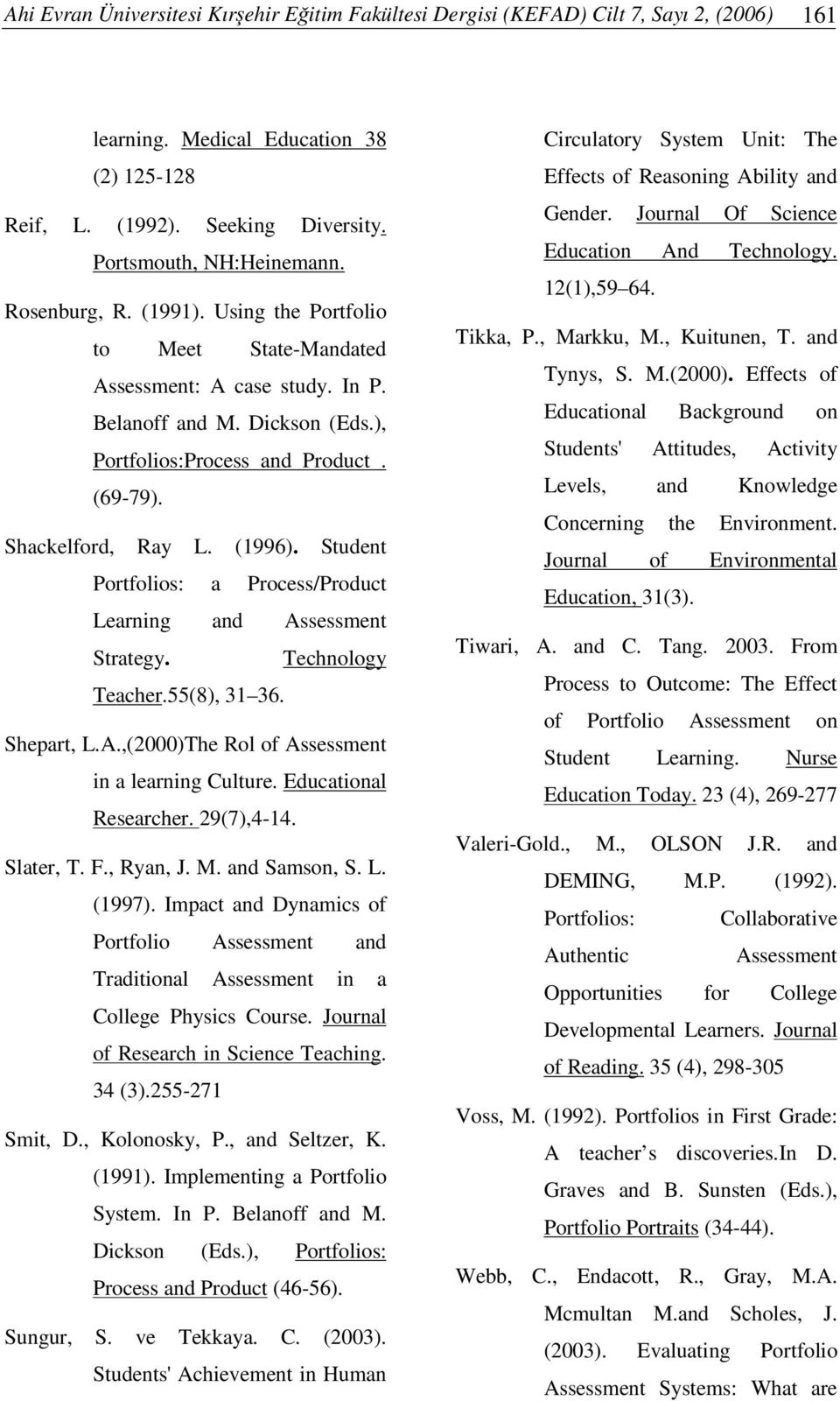 Student Portfolios: a Process/Product Learning and Assessment Strategy. Technology Teacher.55(8), 31 36. Shepart, L.A.,(2000)The Rol of Assessment in a learning Culture. Educational Researcher.