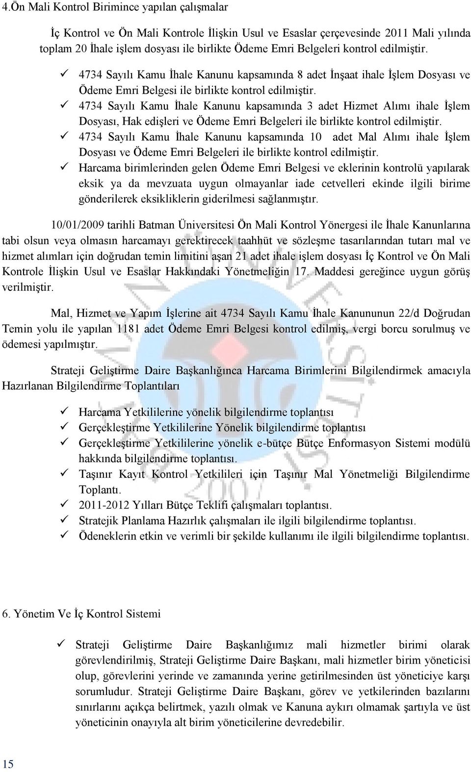 4734 Sayılı Kamu İhale Kanunu kapsamında 3 adet Hizmet Alımı ihale İşlem Dosyası, Hak edişleri ve Ödeme Emri Belgeleri ile birlikte kontrol edilmiştir.