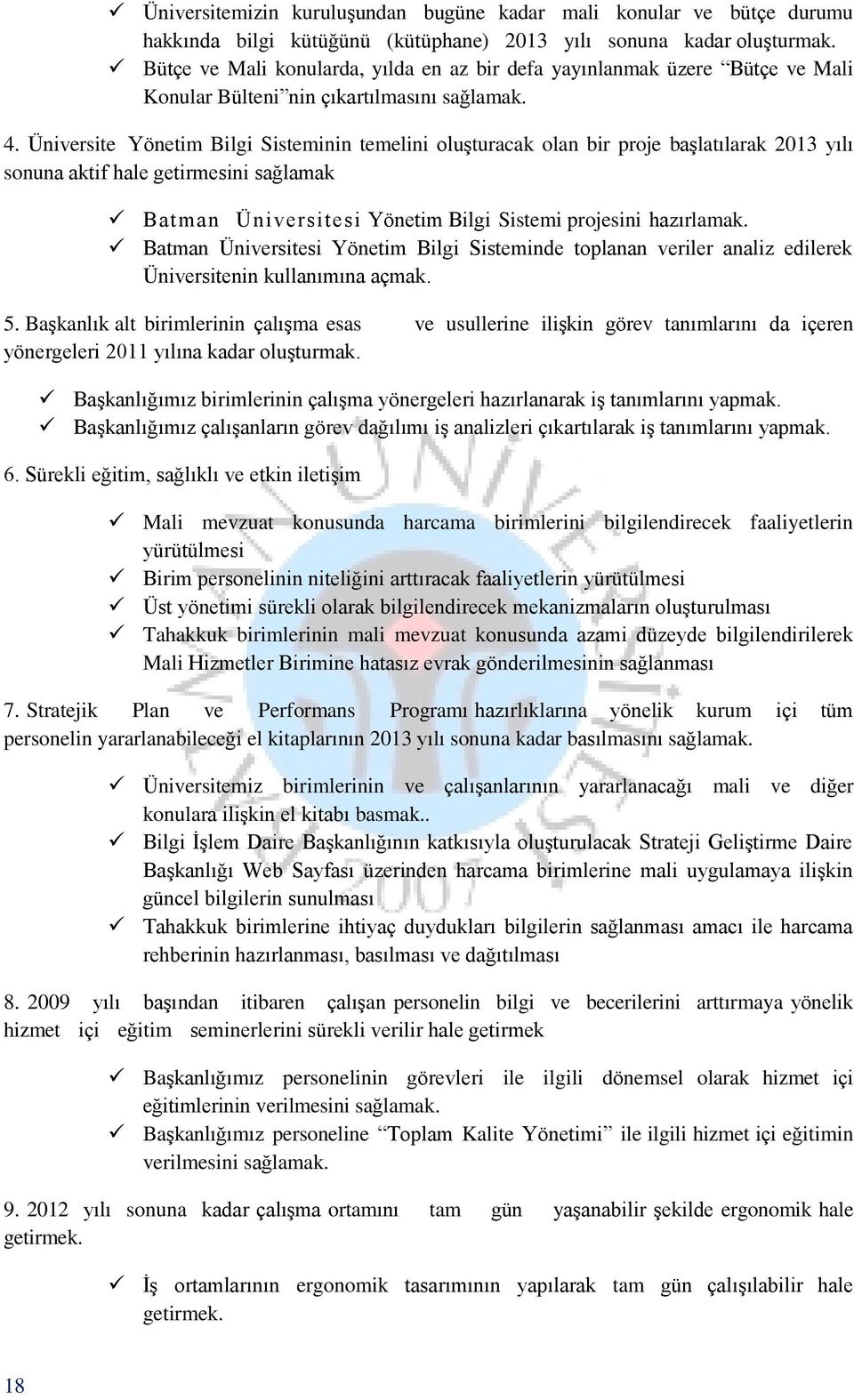 Üniversite Yönetim Bilgi Sisteminin temelini oluşturacak olan bir proje başlatılarak 2013 yılı sonuna aktif hale getirmesini sağlamak Batman Üniversitesi Yönetim Bilgi Sistemi projesini hazırlamak.