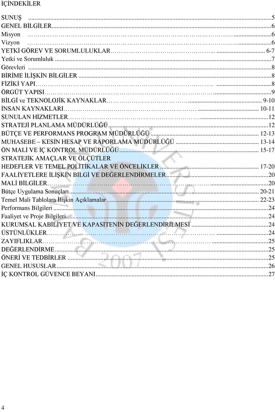 .. 12-13 MUHASEBE KESİN HESAP VE RAPORLAMA MÜDÜRLÜĞÜ... 13-14 ÖN MALİ VE İÇ KONTROL MÜDÜRLÜĞÜ... 15-17 STRATEJİK AMAÇLAR VE ÖLÇÜTLER HEDEFLER VE TEMEL POLİTİKALAR VE ÖNCELİKLER.