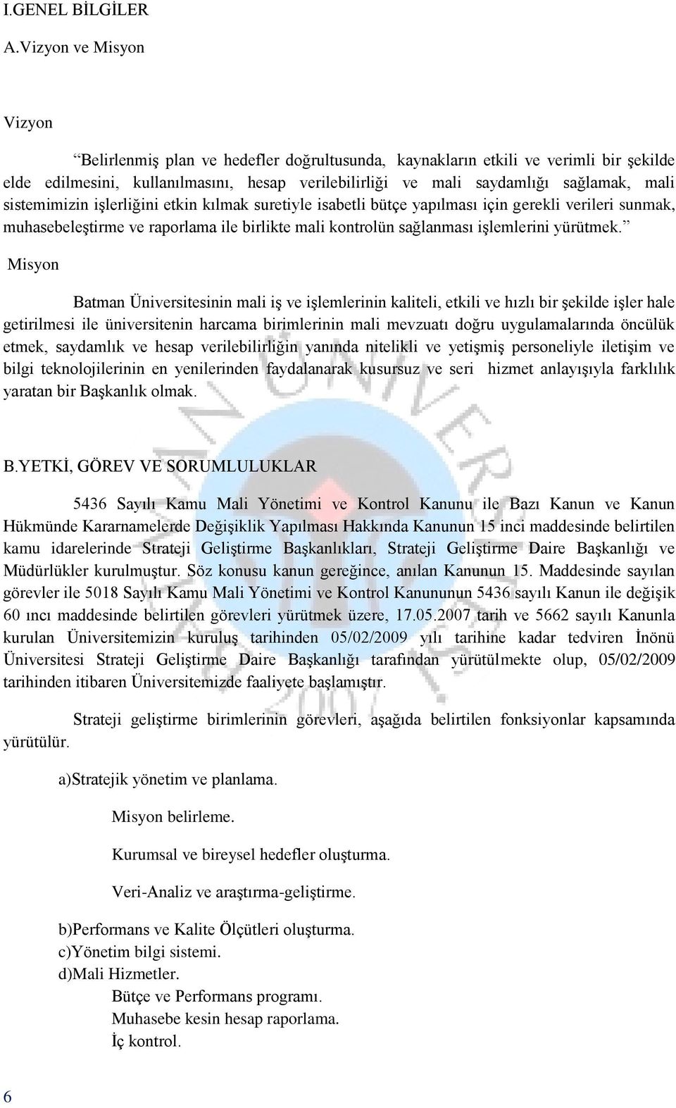 sistemimizin işlerliğini etkin kılmak suretiyle isabetli bütçe yapılması için gerekli verileri sunmak, muhasebeleştirme ve raporlama ile birlikte mali kontrolün sağlanması işlemlerini yürütmek.