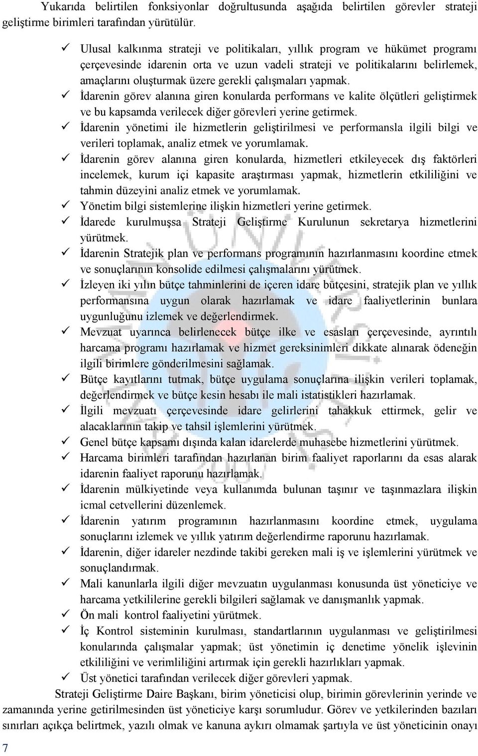 çalışmaları yapmak. İdarenin görev alanına giren konularda performans ve kalite ölçütleri geliştirmek ve bu kapsamda verilecek diğer görevleri yerine getirmek.