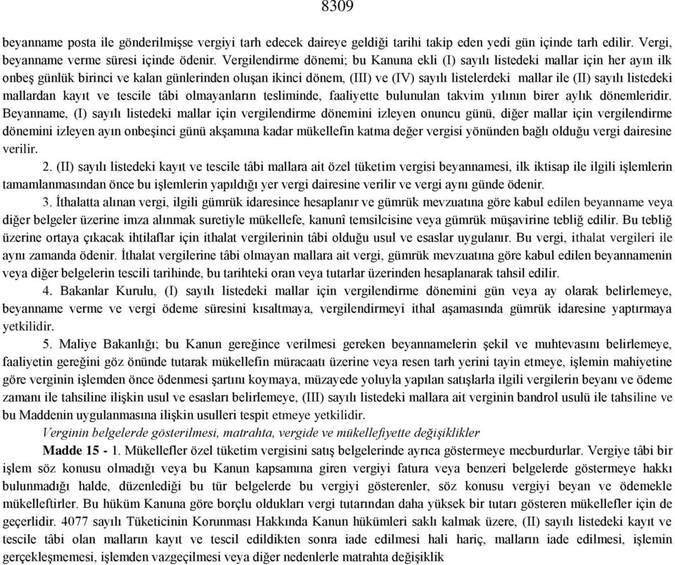 sayılı listedeki mallardan kayıt ve tescile tâbi olmayanların tesliminde, faaliyette bulunulan takvim yılının birer aylık dönemleridir.