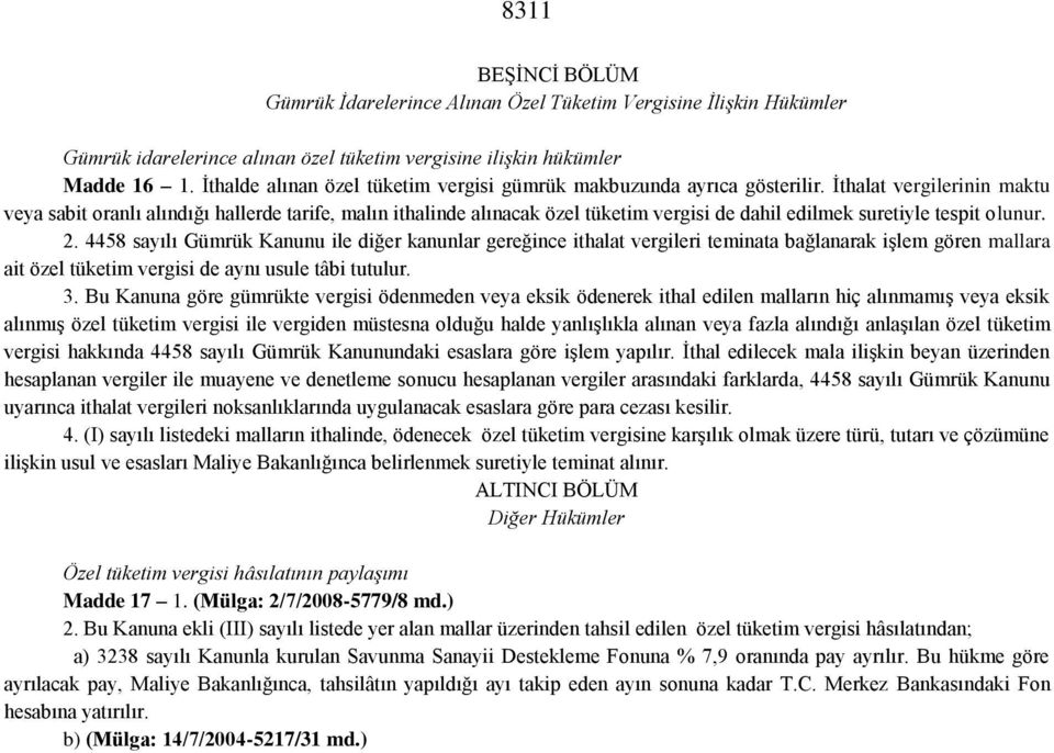 İthalat vergilerinin maktu veya sabit oranlı alındığı hallerde tarife, malın ithalinde alınacak özel tüketim vergisi de dahil edilmek suretiyle tespit olunur. 2.