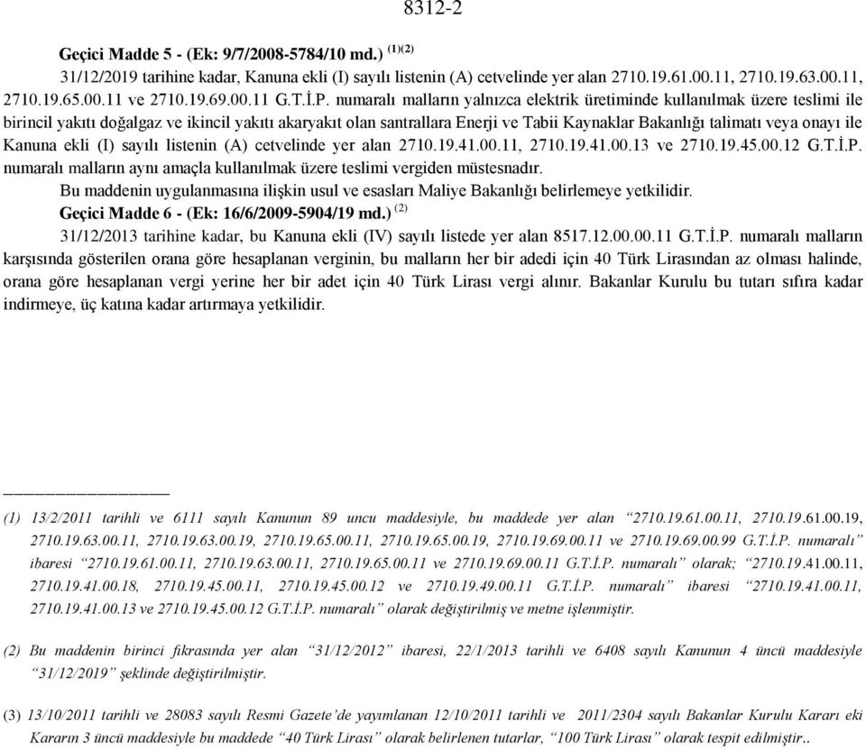 numaralı malların yalnızca elektrik üretiminde kullanılmak üzere teslimi ile birincil yakıtı doğalgaz ve ikincil yakıtı akaryakıt olan santrallara Enerji ve Tabii Kaynaklar Bakanlığı talimatı veya