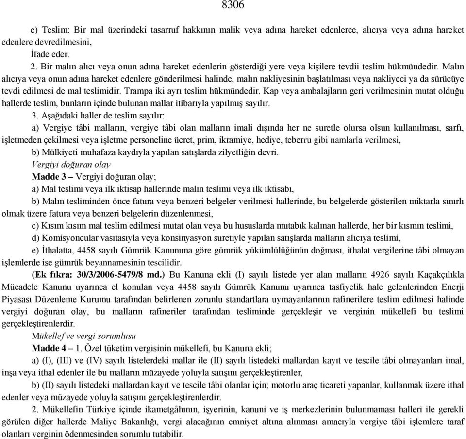 Malın alıcıya veya onun adına hareket edenlere gönderilmesi halinde, malın nakliyesinin başlatılması veya nakliyeci ya da sürücüye tevdi edilmesi de mal teslimidir. Trampa iki ayrı teslim hükmündedir.