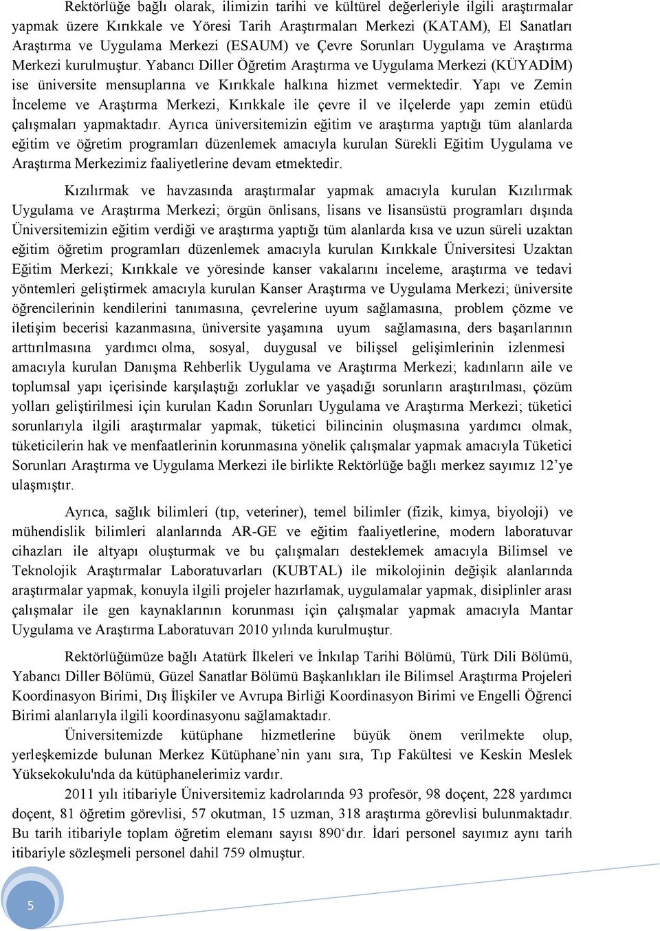 Yabancı Diller Öğretim Araştırma ve Uygulama Merkezi (KÜYADĐM) ise üniversite mensuplarına ve Kırıkkale halkına hizmet vermektedir.