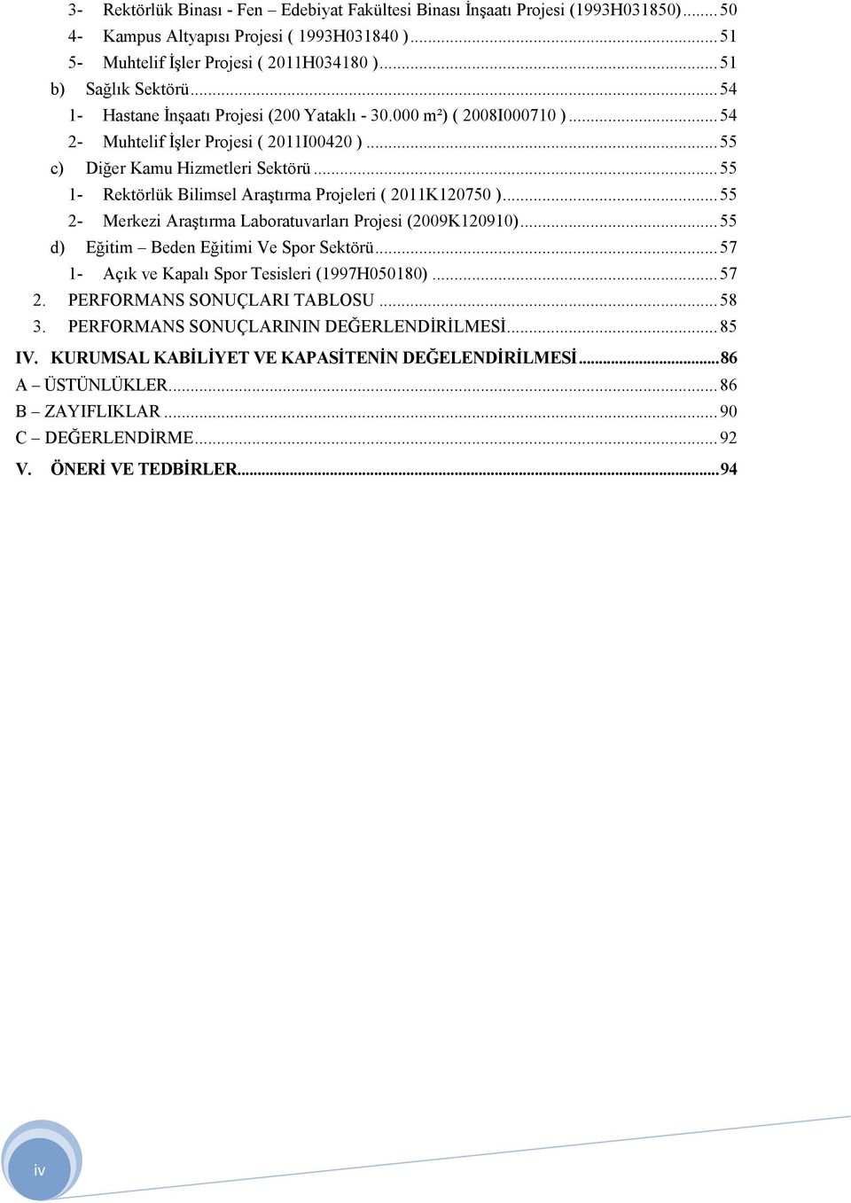 .. 55 1- Rektörlük Bilimsel Araştırma Projeleri ( 2011K120750 )... 55 2- Merkezi Araştırma Laboratuvarları Projesi (2009K120910)... 55 d) Eğitim Beden Eğitimi Ve Spor Sektörü.