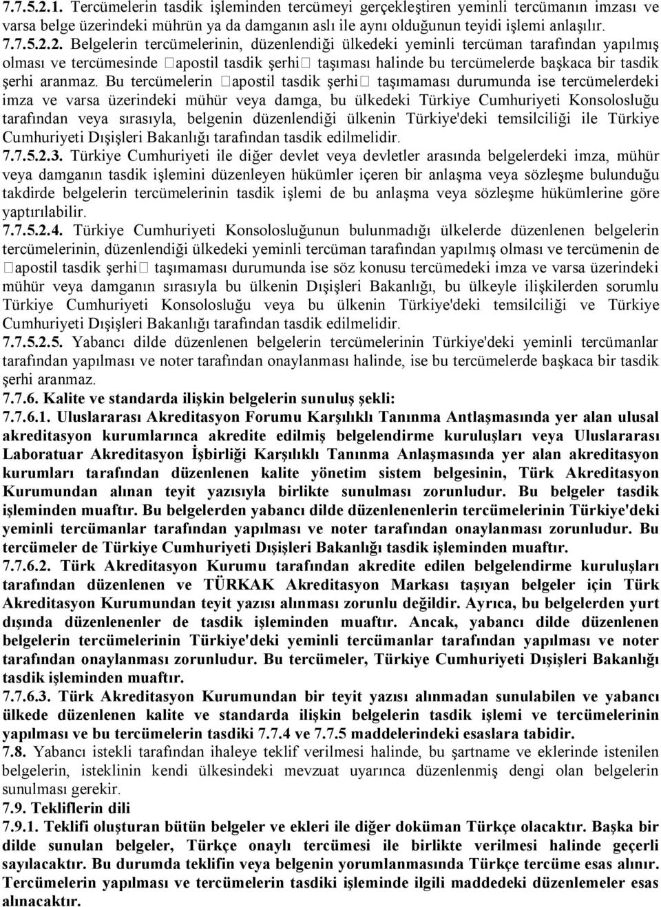 Belgelerin tercümelerinin, düzenlendiği ülkedeki yeminli tercüman tarafından yapılmış olması ve tercümesinde apostil tasdik şerhi taşıması halinde bu tercümelerde başkaca bir tasdik şerhi aranmaz.