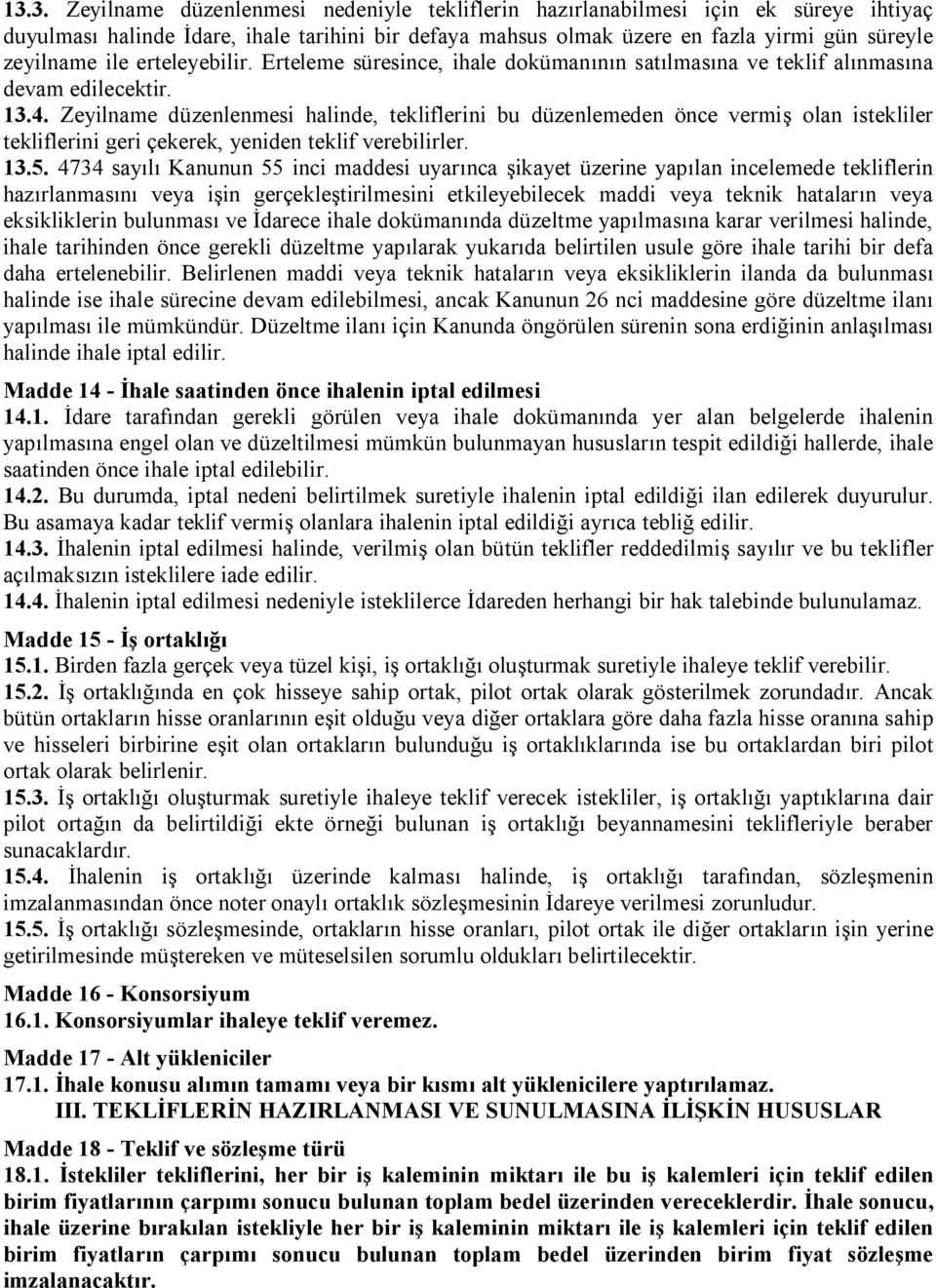 Zeyilname düzenlenmesi halinde, tekliflerini bu düzenlemeden önce vermiş olan istekliler tekliflerini geri çekerek, yeniden teklif verebilirler. 13.5.