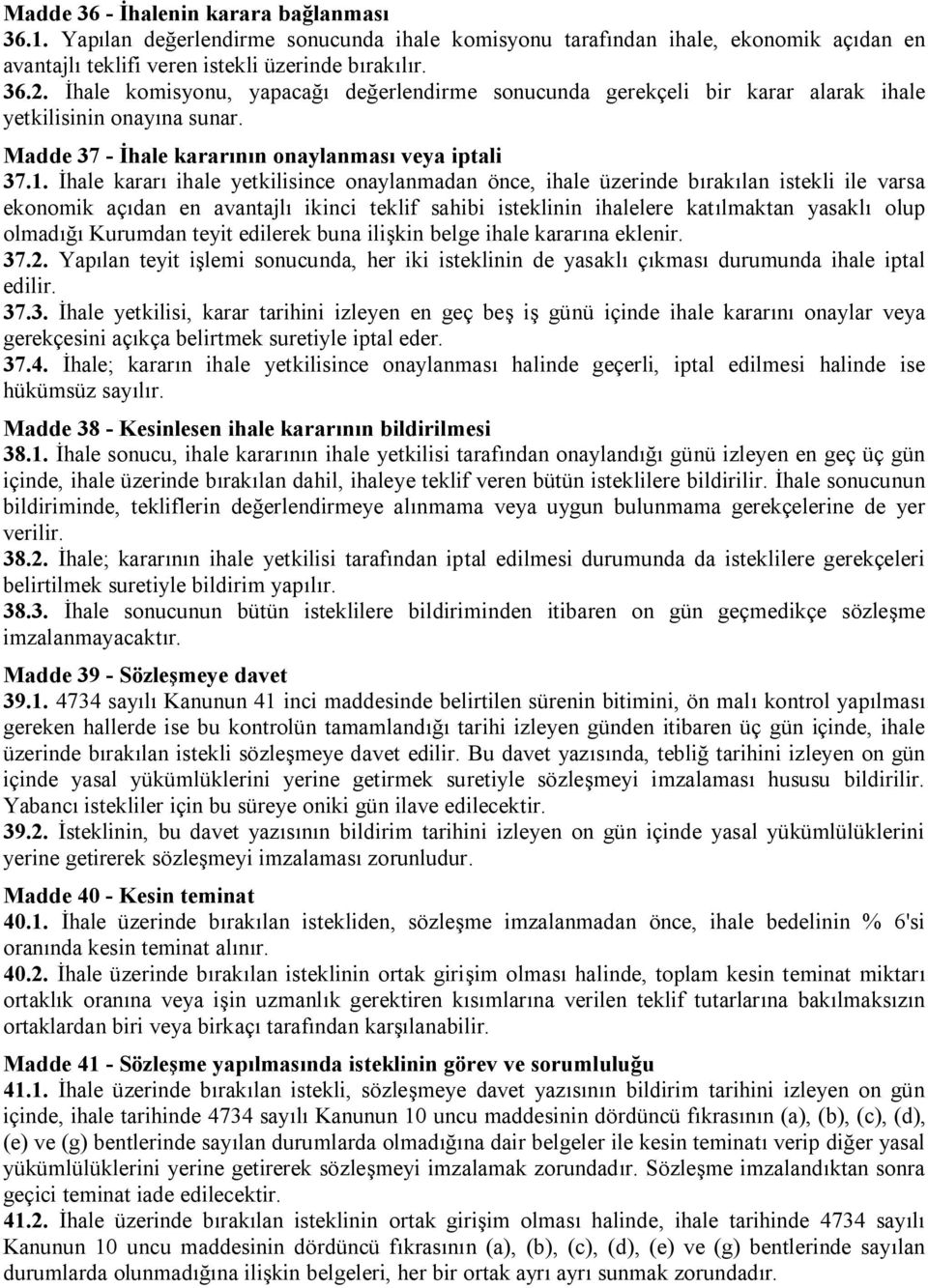 İhale kararı ihale yetkilisince onaylanmadan önce, ihale üzerinde bırakılan istekli ile varsa ekonomik açıdan en avantajlı ikinci teklif sahibi isteklinin ihalelere katılmaktan yasaklı olup olmadığı