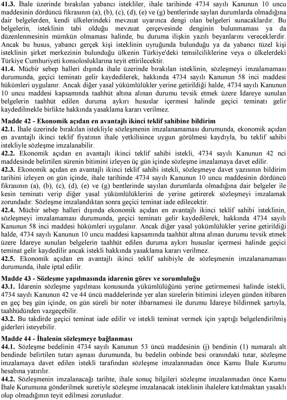 Bu belgelerin, isteklinin tabi olduğu mevzuat çerçevesinde denginin bulunmaması ya da düzenlenmesinin mümkün olmaması halinde, bu duruma ilişkin yazılı beyanlarını vereceklerdir.