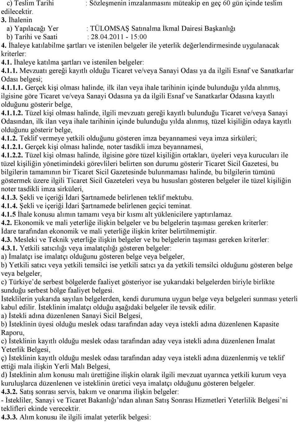 1.1.1. Gerçek kişi olması halinde, ilk ilan veya ihale tarihinin içinde bulunduğu yılda alınmış, ilgisine göre Ticaret ve/veya Sanayi Odasına ya da ilgili Esnaf ve Sanatkarlar Odasına kayıtlı