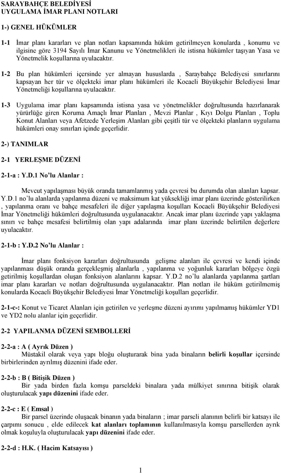 1-2 Bu plan hükümleri içersinde yer almayan hususlarda, Saraybahçe Belediyesi sınırlarını kapsayan her tür ve ölçekteki imar planı hükümleri ile Kocaeli Büyükşehir Belediyesi İmar Yönetmeliği