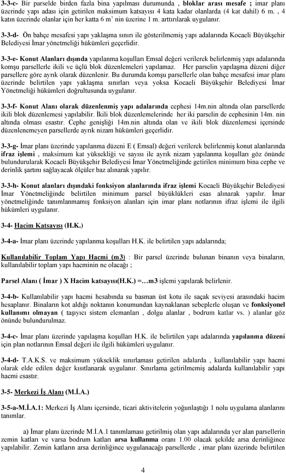 3-3-d- Ön bahçe mesafesi yapı yaklaşma sınırı ile gösterilmemiş yapı adalarında Kocaeli Büyükşehir Belediyesi İmar yönetmeliği hükümleri geçerlidir.