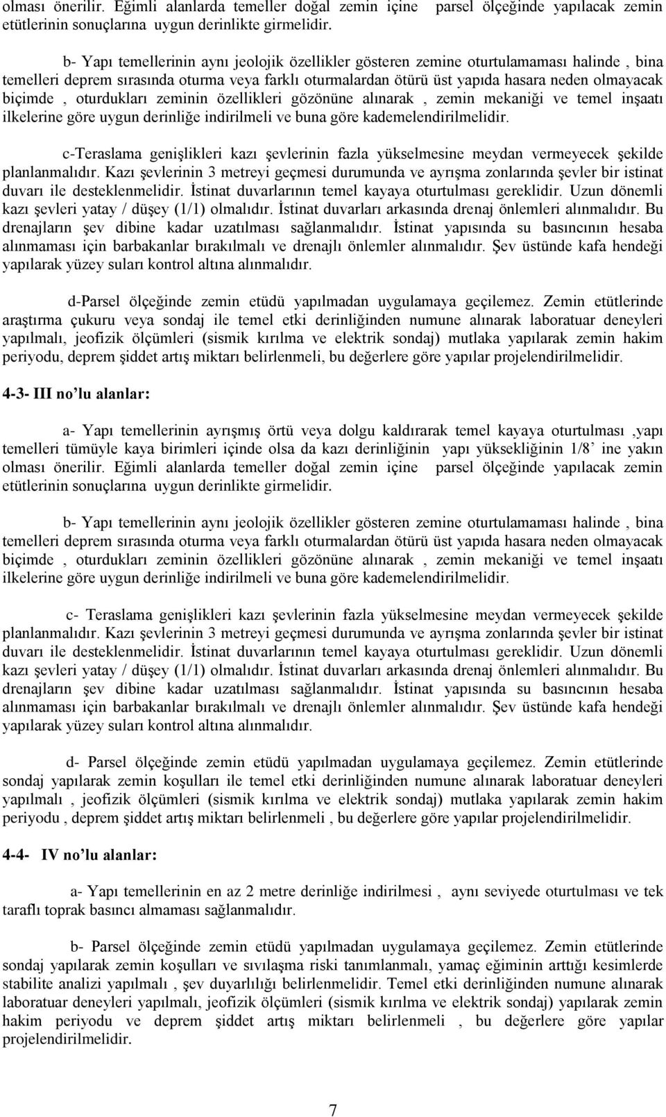 hasara neden olmayacak biçimde, oturdukları zeminin özellikleri gözönüne alınarak, zemin mekaniği ve temel inşaatı ilkelerine göre uygun derinliğe indirilmeli ve buna göre kademelendirilmelidir.