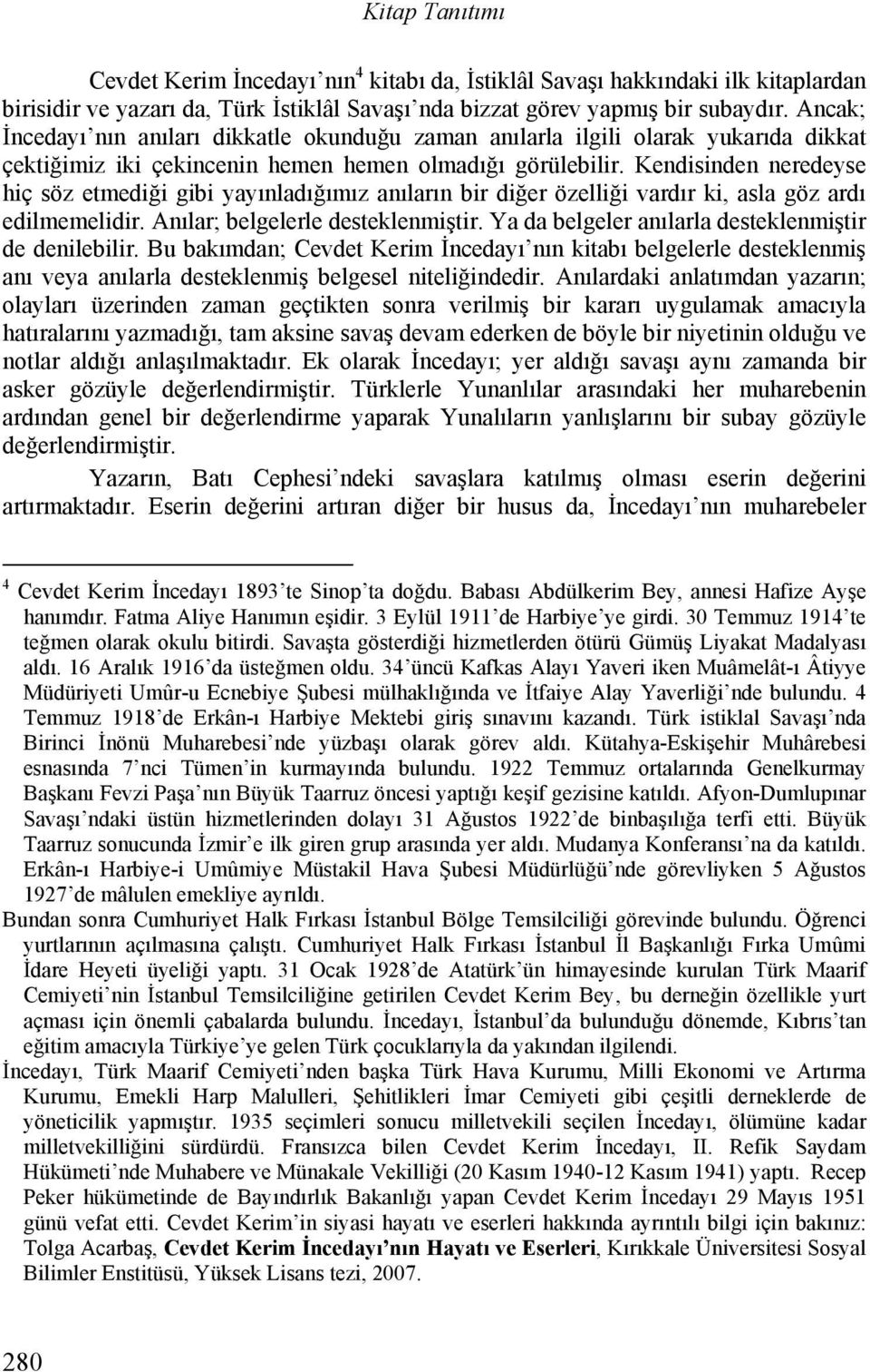 Kendisinden neredeyse hiç söz etmediği gibi yayınladığımız anıların bir diğer özelliği vardır ki, asla göz ardı edilmemelidir. Anılar; belgelerle desteklenmiştir.