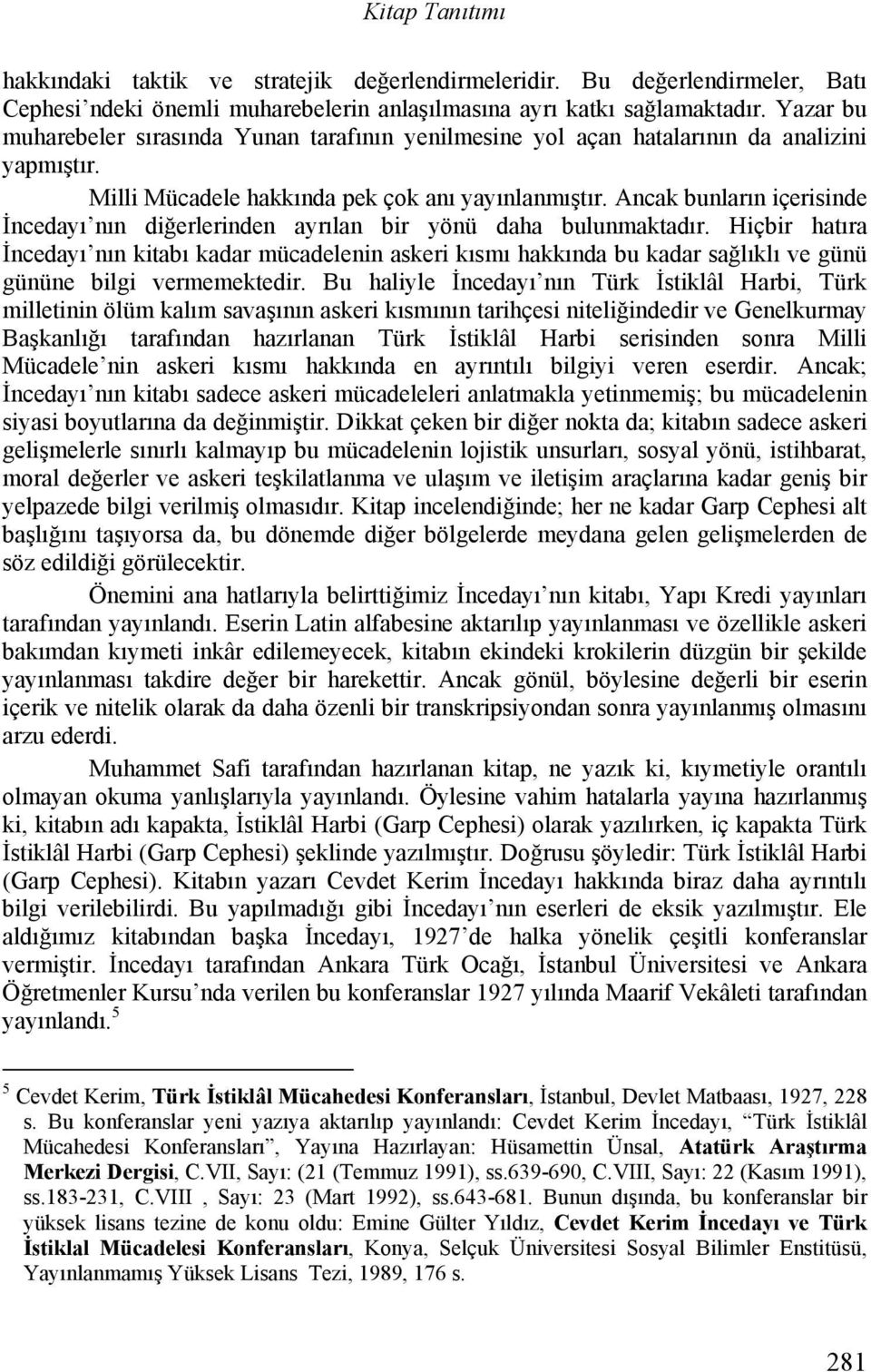 Ancak bunların içerisinde İncedayı nın diğerlerinden ayrılan bir yönü daha bulunmaktadır.