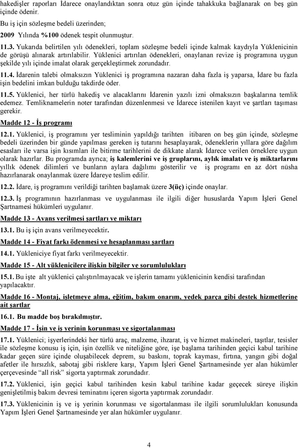 Yüklenici artırılan ödenekleri, onaylanan revize iş programına uygun şekilde yılı içinde imalat olarak gerçekleştirmek zorundadır. 11.4.