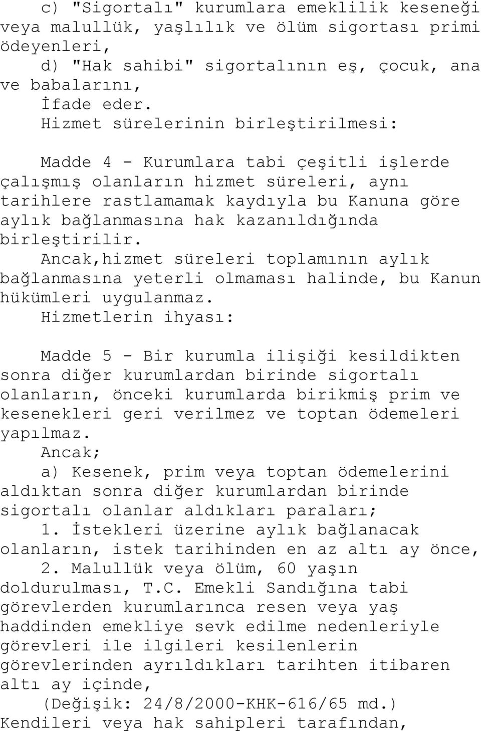 kazanıldığında birleģtirilir. Ancak,hizmet süreleri toplamının aylık bağlanmasına yeterli olmaması halinde, bu Kanun hükümleri uygulanmaz.