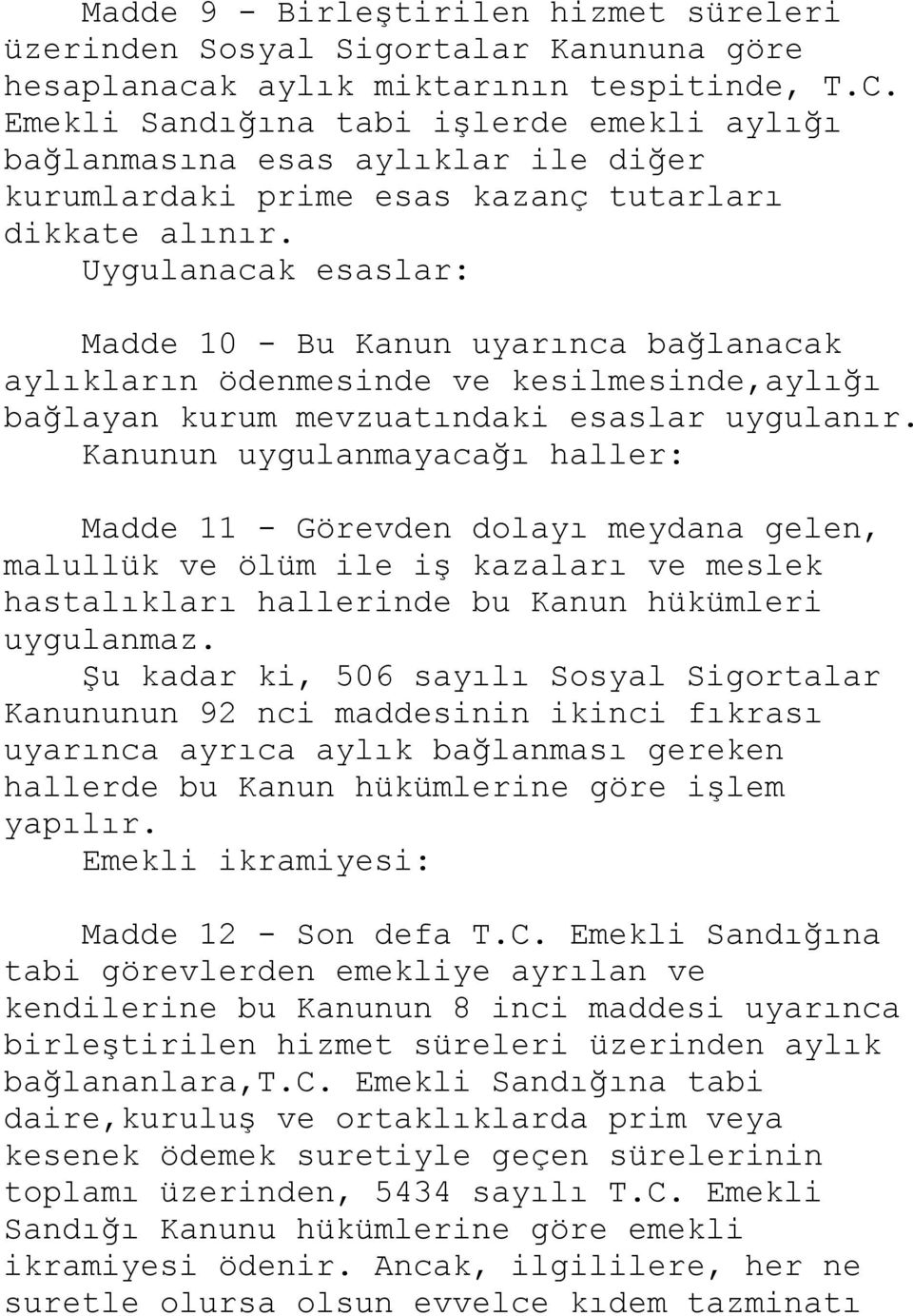 Uygulanacak esaslar: Madde 10 - Bu Kanun uyarınca bağlanacak aylıkların ödenmesinde ve kesilmesinde,aylığı bağlayan kurum mevzuatındaki esaslar uygulanır.