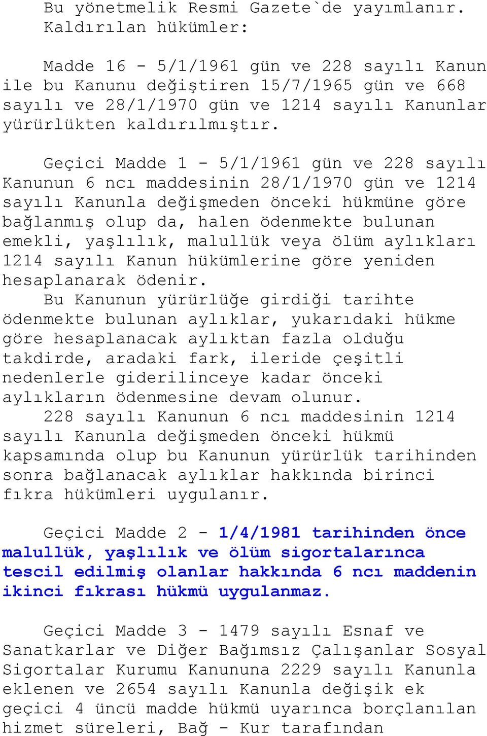 Geçici Madde 1-5/1/1961 gün ve 228 sayılı Kanunun 6 ncı maddesinin 28/1/1970 gün ve 1214 sayılı Kanunla değiģmeden önceki hükmüne göre bağlanmıģ olup da, halen ödenmekte bulunan emekli, yaģlılık,