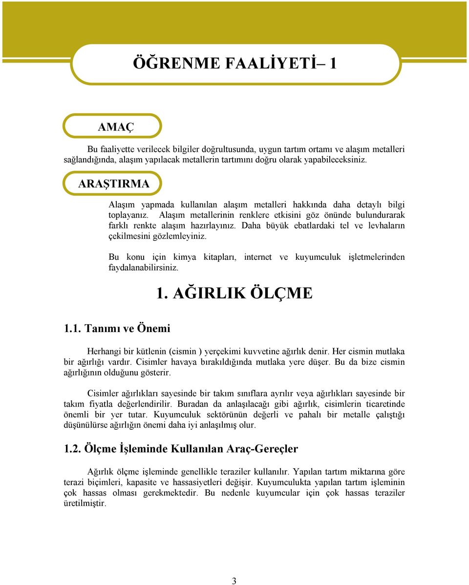 Alaşım metallerinin renklere etkisini göz önünde bulundurarak farklı renkte alaşım hazırlayınız. Daha büyük ebatlardaki tel ve levhaların çekilmesini gözlemleyiniz.