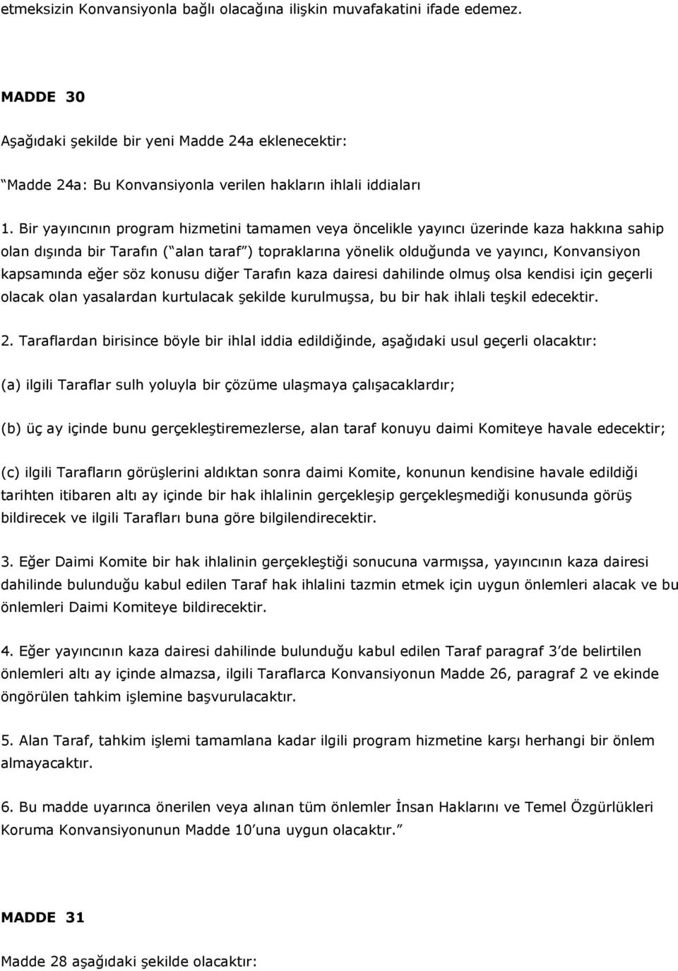 eğer söz konusu diğer Tarafın kaza dairesi dahilinde olmuş olsa kendisi için geçerli olacak olan yasalardan kurtulacak şekilde kurulmuşsa, bu bir hak ihlali teşkil edecektir. 2.