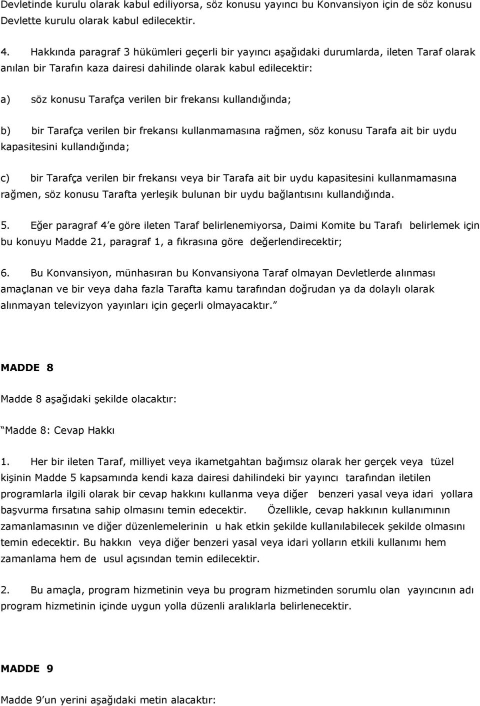 frekansı kullandığında; b) bir Tarafça verilen bir frekansı kullanmamasına rağmen, söz konusu Tarafa ait bir uydu kapasitesini kullandığında; c) bir Tarafça verilen bir frekansı veya bir Tarafa ait