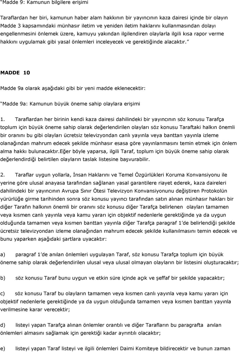 MADDE 10 Madde 9a olarak aşağıdaki gibi bir yeni madde eklenecektir: Madde 9a: Kamunun büyük öneme sahip olaylara erişimi 1.