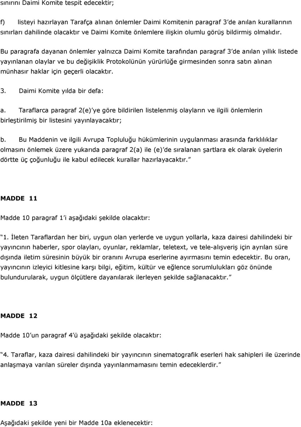 Bu paragrafa dayanan önlemler yalnızca Daimi Komite tarafından paragraf 3 de anılan yıllık listede yayınlanan olaylar ve bu değişiklik Protokolünün yürürlüğe girmesinden sonra satın alınan münhasır