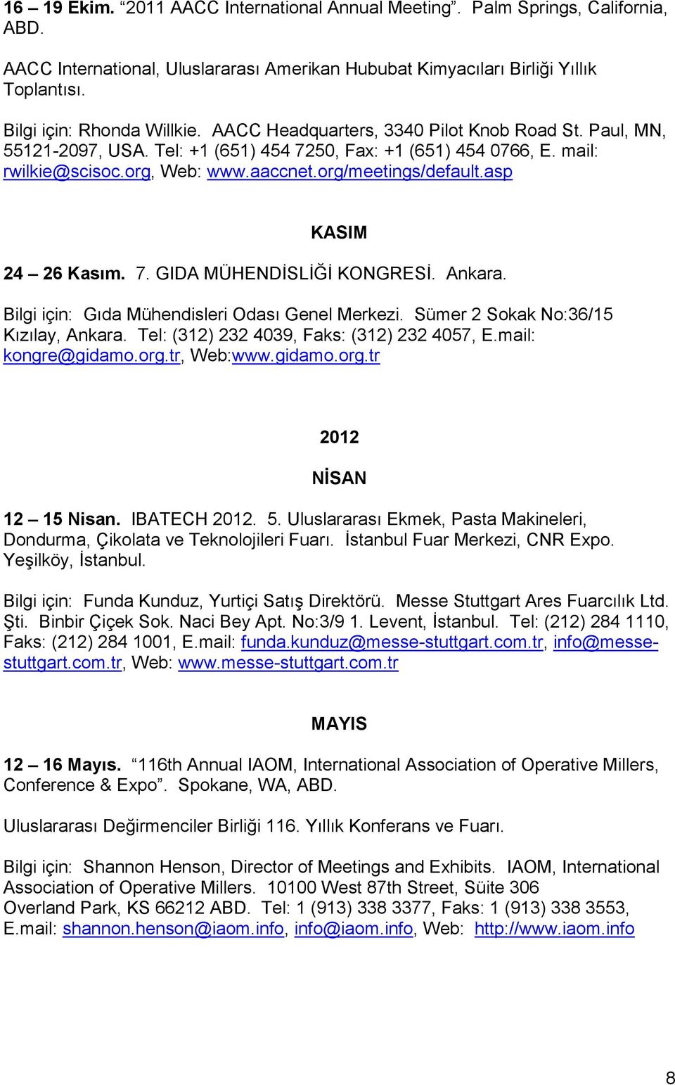 asp KASIM 24 26 Kasım. 7. GIDA MÜHENDĠSLĠĞĠ KONGRESĠ. Ankara. Bilgi için: Gıda Mühendisleri Odası Genel Merkezi. Sümer 2 Sokak No:36/15 Kızılay, Ankara. Tel: (312) 232 4039, Faks: (312) 232 4057, E.