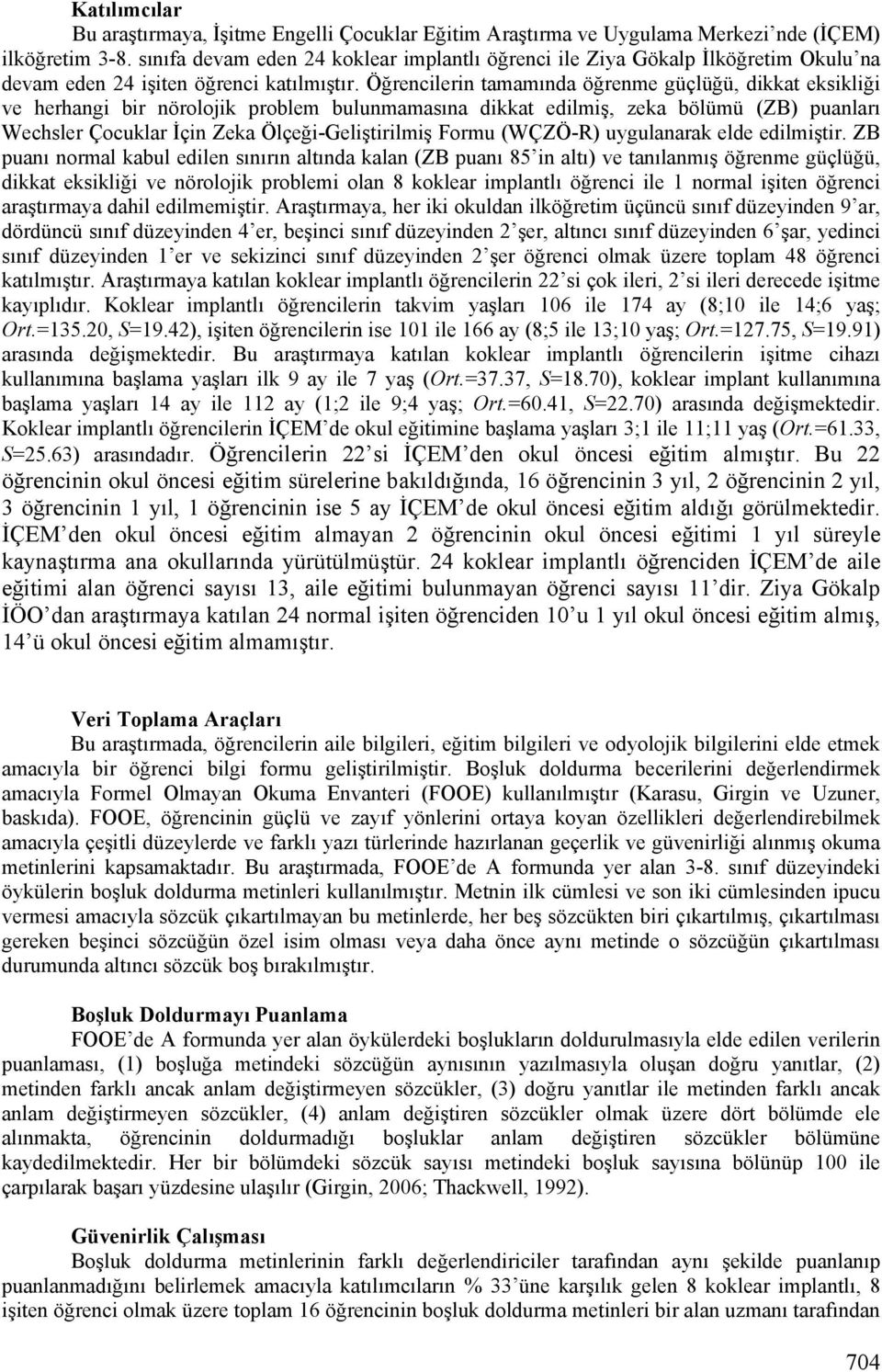 Öğrencilerin tamamında öğrenme güçlüğü, dikkat eksikliği ve herhangi bir nörolojik problem bulunmamasına dikkat edilmiş, zeka bölümü (ZB) puanları Wechsler Çocuklar İçin Zeka Ölçeği-Geliştirilmiş