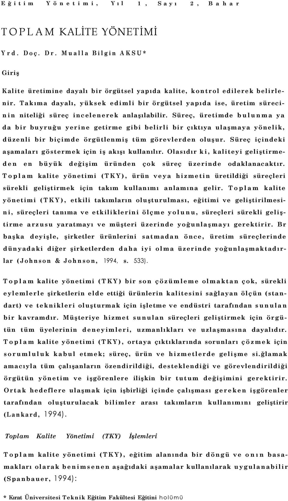 Süreç, üretimde bulunma ya da bir buyruğu yerine getirme gibi belirli bir çıktıya ulaşmaya yönelik, düzenli bir biçimde örgütlenmiş tüm görevlerden oluşur.