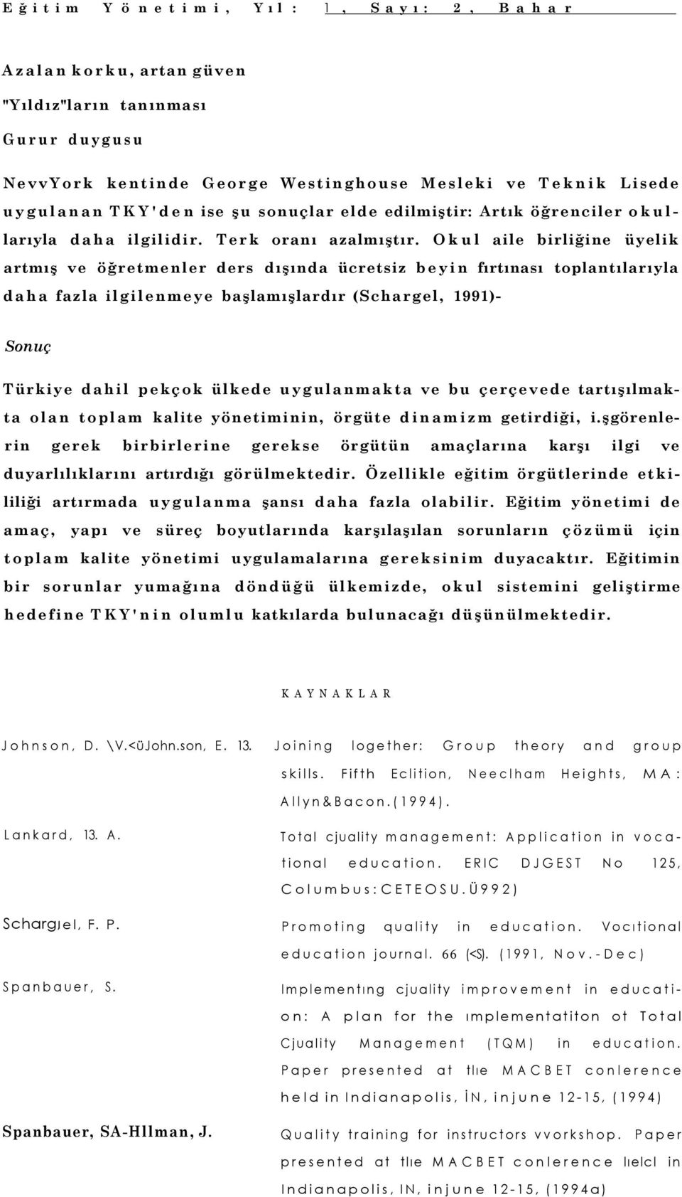 Okul aile birliğine üyelik artmış ve öğretmenler ders dışında ücretsiz beyin fırtınası toplantılarıyla daha fazla ilgilenmeye başlamışlardır (Schargel, 1991)- Sonuç Türkiye dahil pekçok ülkede