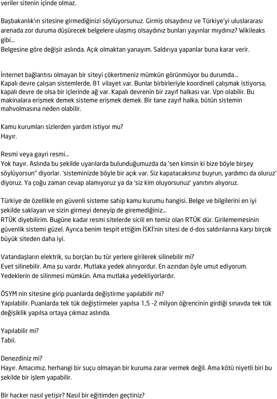 Açık olmaktan yanayım. Saldırıya yapanlar buna karar verir. İnternet bağlantısı olmayan bir siteyi çökertmeniz mümkün görünmüyor bu durumda... Kapalı devre çalışan sistemlerde, 81 vilayet var.