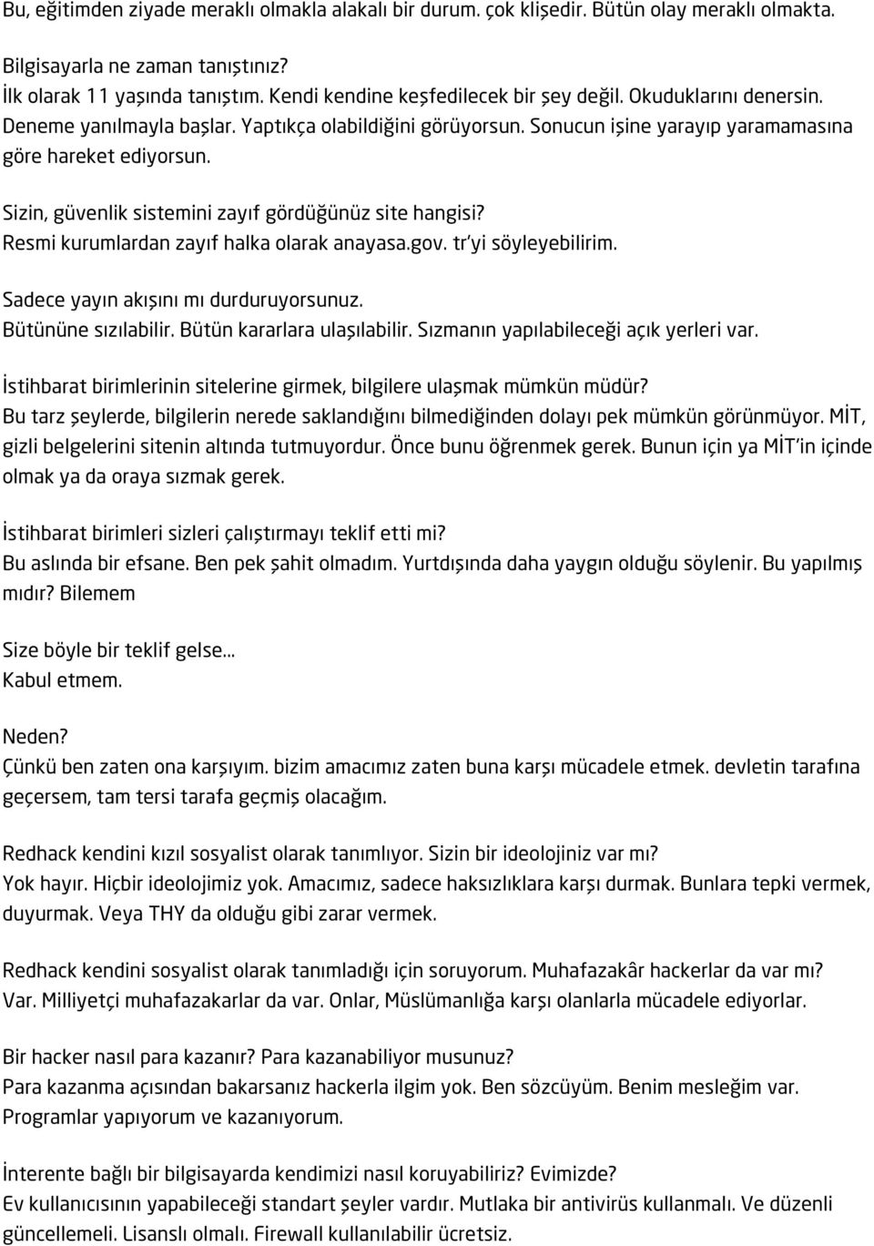 Sizin, güvenlik sistemini zayıf gördüğünüz site hangisi? Resmi kurumlardan zayıf halka olarak anayasa.gov. tr'yi söyleyebilirim. Sadece yayın akışını mı durduruyorsunuz. Bütününe sızılabilir.