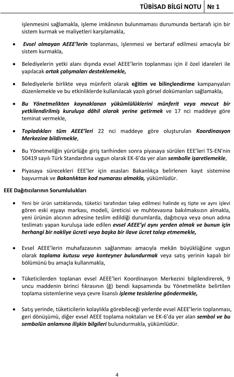 olarak eğitim ve bilinçlendirme kampanyaları düzenlemekle ve bu etkinliklerde kullanılacak yazılı görsel dokümanları sağlamakla, Bu Yönetmelikten kaynaklanan yükümlülüklerini münferit veya mevcut bir