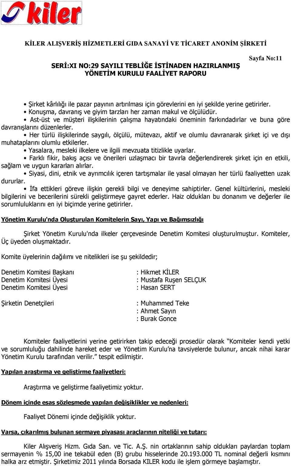 Her türlü ilişkilerinde saygılı, ölçülü, mütevazı, aktif ve olumlu davranarak şirket içi ve dışı muhataplarını olumlu etkilerler. Yasalara, mesleki ilkelere ve ilgili mevzuata titizlikle uyarlar.