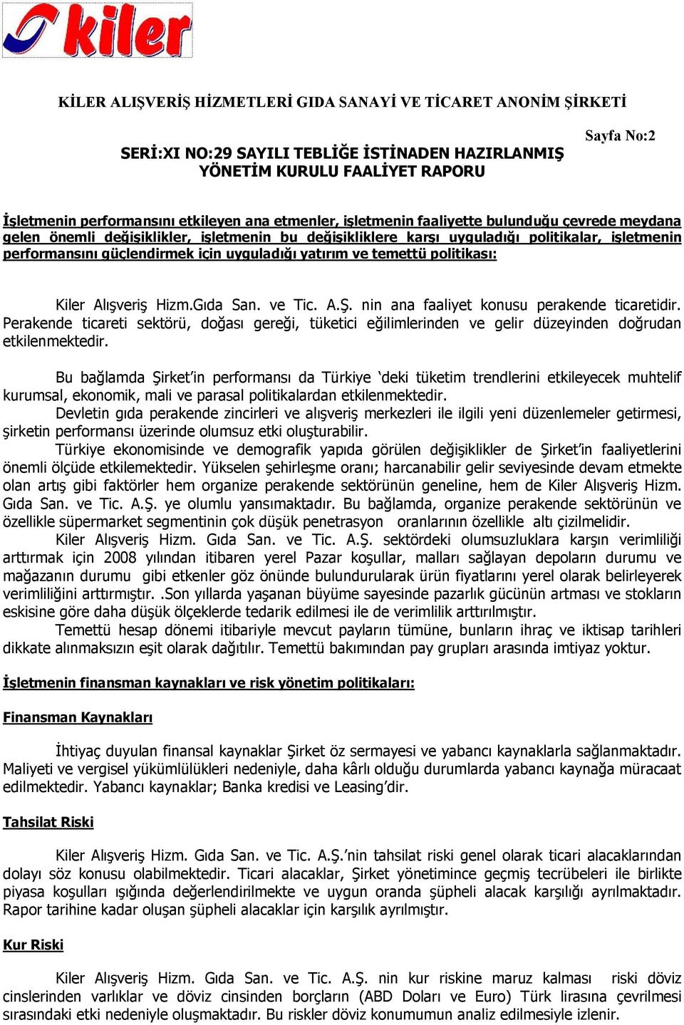 Perakende ticareti sektörü, doğası gereği, tüketici eğilimlerinden ve gelir düzeyinden doğrudan etkilenmektedir.