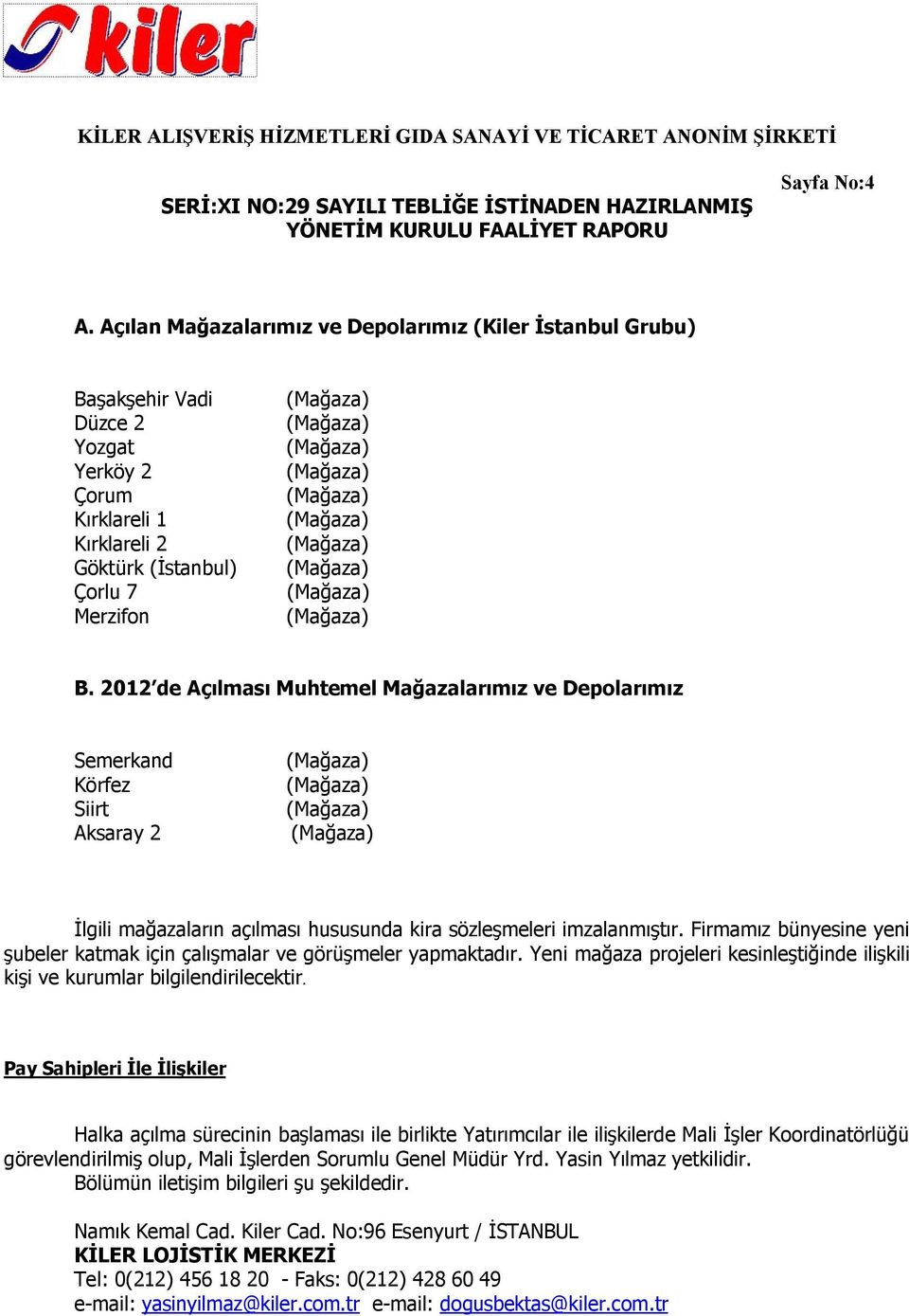 Firmamız bünyesine yeni şubeler katmak için çalışmalar ve görüşmeler yapmaktadır. Yeni mağaza projeleri kesinleştiğinde ilişkili kişi ve kurumlar bilgilendirilecektir.