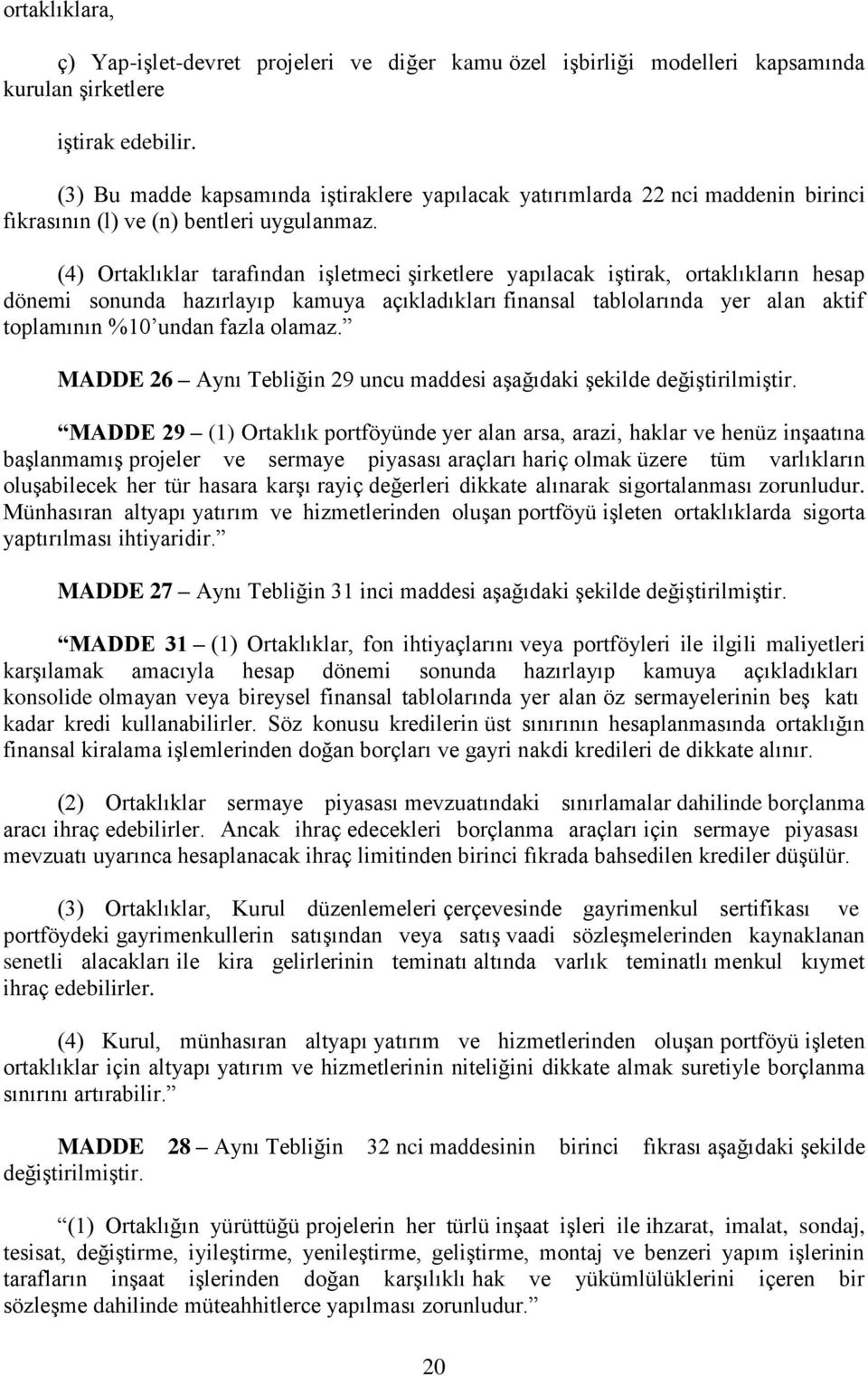 (4) Ortaklıklar tarafından işletmeci şirketlere yapılacak iştirak, ortaklıkların hesap dönemi sonunda hazırlayıp kamuya açıkladıkları finansal tablolarında yer alan aktif toplamının %10 undan fazla