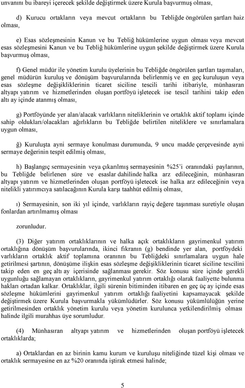 bu Tebliğde öngörülen şartları taşımaları, genel müdürün kuruluş ve dönüşüm başvurularında belirlenmiş ve en geç kuruluşun veya esas sözleşme değişikliklerinin ticaret siciline tescili tarihi