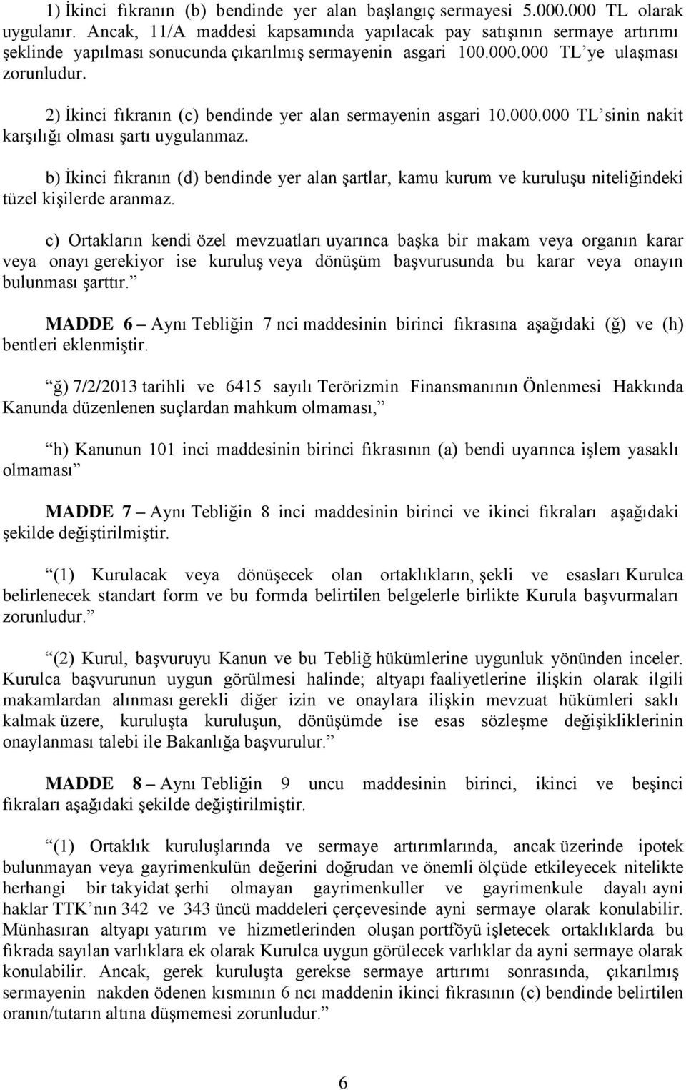 2) İkinci fıkranın (c) bendinde yer alan sermayenin asgari 10.000.000 TL sinin nakit karşılığı olması şartı uygulanmaz.