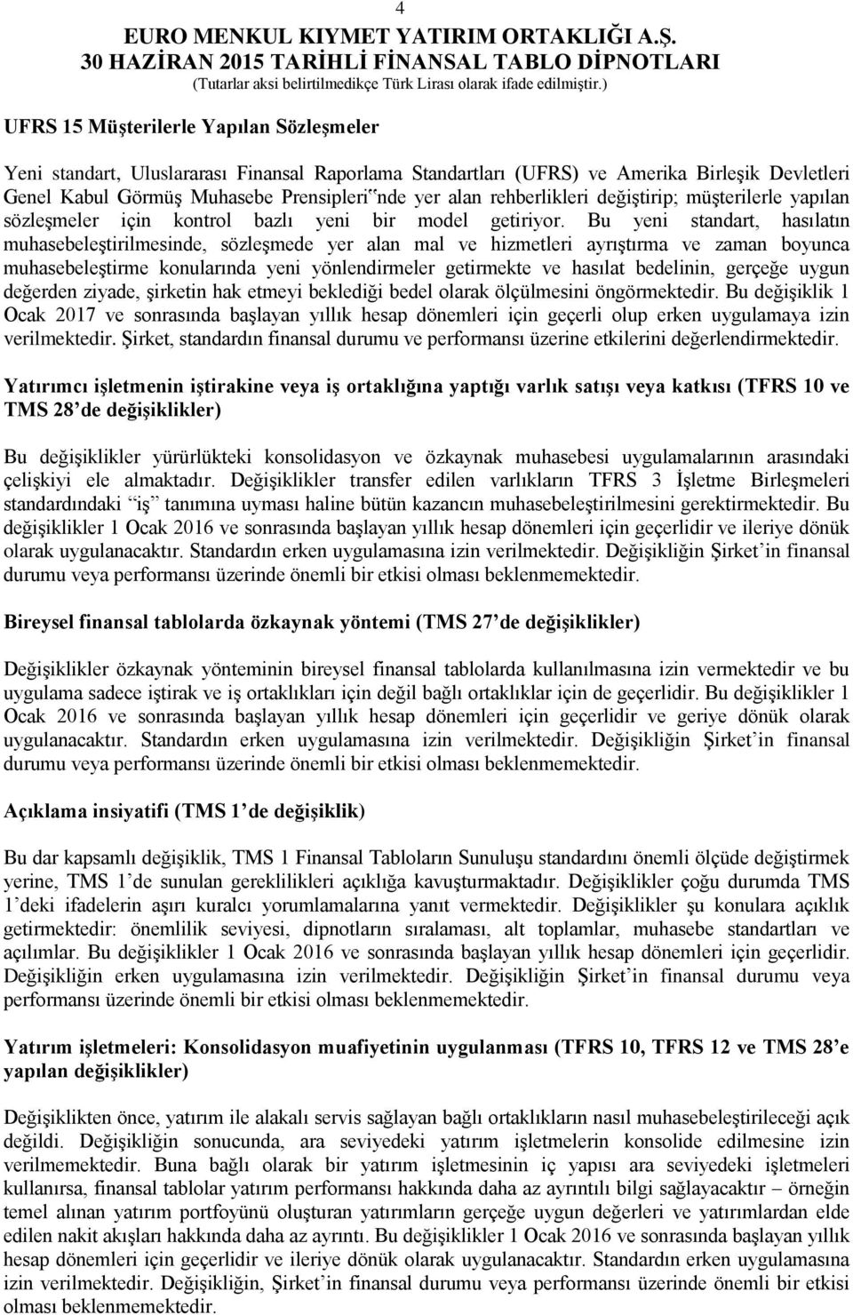 Bu yeni standart, hasılatın muhasebeleştirilmesinde, sözleşmede yer alan mal ve hizmetleri ayrıştırma ve zaman boyunca muhasebeleştirme konularında yeni yönlendirmeler getirmekte ve hasılat