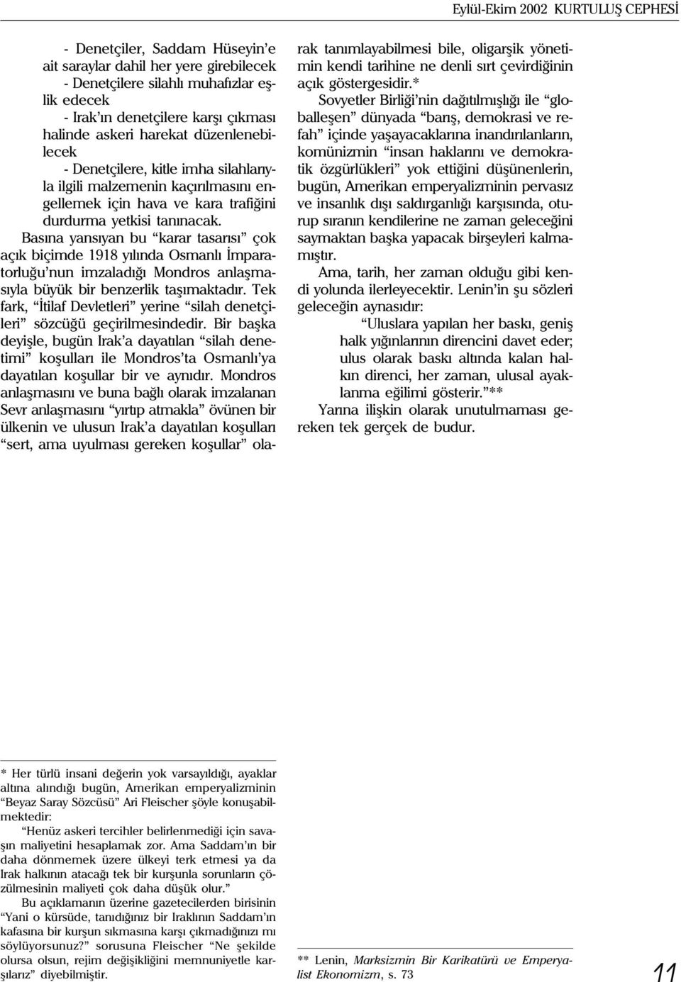 Basýna yansýyan bu karar tasarýsý çok açýk biçimde 1918 yýlýnda Osmanlý Ýmparatorluðu nun imzaladýðý Mondros anlaþmasýyla büyük bir benzerlik taþýmaktadýr.